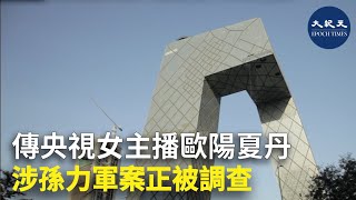 傳央視女主播歐陽夏丹涉孫力軍案正被調查 | #香港大紀元新唐人聯合新聞頻道