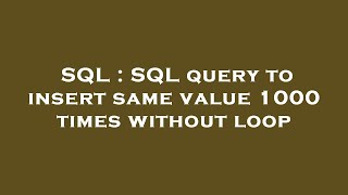 SQL : SQL query to insert same value 1000 times without loop