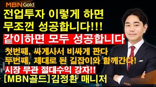 [MBN골드 김정환] 전업투자 이렇게 하면 무조껀 성공합니다!! 같이하면 모두 성공합니다 첫번째 싸게사서 비싸게 판다 두번째 제대로된 길잡이와 함께 간다!