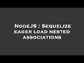 NodeJS : Sequelize eager load nested associations