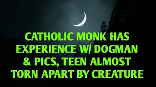 #DOGMAN, CATHOLIC MONK HAS EXPERIENCES W/ DOGMAN \u0026 PICS, TEEN ALMOST TORN APART BY CREATURE