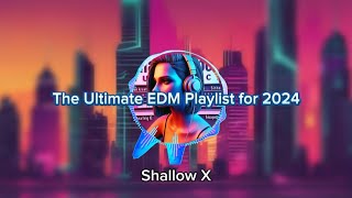 The Ultimate EDM Playlist for 2024 | Shallow X | EDM Music