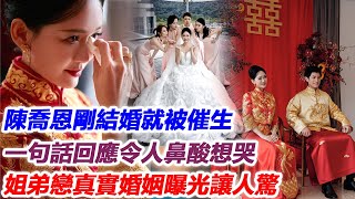 45歲陳喬恩剛結婚就被催生，一句話回應令人鼻酸想哭，姐弟戀真實婚姻曝光讓人驚！