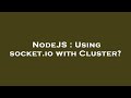 NodeJS : Using socket.io with Cluster?