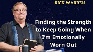 "Finding the Strength to Keep Going When I’m Emotionally Worn Out" with Pastor Rick Warren