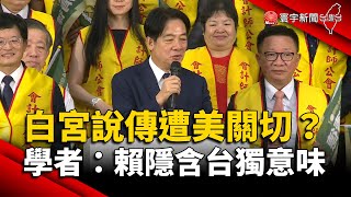 賴清德「走入白宮說」傳遭美關切 學者：隱含台獨意味｜#寰宇新聞 @globalnewstw