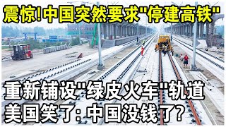 突發！中國突然要求“停建高鐵”，重新鋪設“綠皮火車”軌道！美國笑了：中國終於沒錢了？