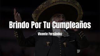 Vicente Fernández - Brindo Por Tu Cumpleaños (LETRA)