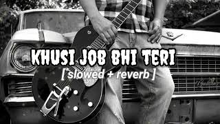 Khusi job bhi teri || [ slowed + reverb ] lofi hindi song