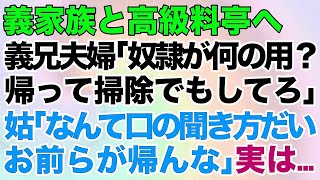 【スカッとする話】義家族と高級料亭へ義兄夫婦「奴隷が何の用？帰って掃除でもしてろw」姑「なんて口の聞き方だいお前らが帰んな」実は…