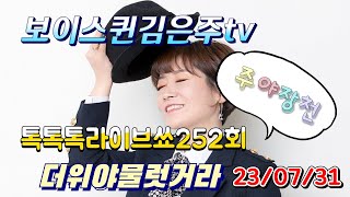 보이스퀸김은주tv 톡톡톡라이브쑈252회   더위야덤벼~~ 23/07/31