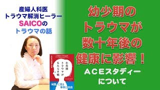 幼少期 の トラウマ と 健康 の関係　小児期 トラウマ がもたらす 病  ACE の 実態 と 対策 逆境的小児体験 トラウマ解消 ヒーリング カウンセリング 人生の質