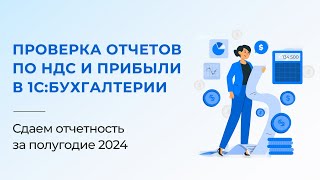 Проверка отчетности по НДС и прибыли за полугодие 2024 в 1С:Бухгалтерии