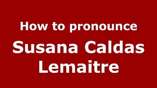 How to pronounce Susana Caldas Lemaitre (Colombian Spanish/Colombia)  - PronounceNames.com