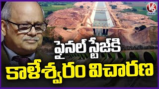 Kaleshwaram Commission Investigation Reached To Final Stage | V6 News