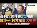 【一刀未剪】柯文哲稱只去一次陶朱隱園 鍾小平怒打臉：說謊！ 曝選總統去兩次、當市長去一次 更稱：柯很喜歡記帳、記性也好「真正的大帳房應該是他自己」｜【焦點人物大現場】20240911｜三立新聞台