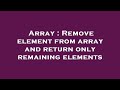 Array : Remove element from array and return only remaining elements