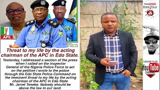 Threat to my life by the chairman of the APC in Edo State Mr  Jarret Tenebe