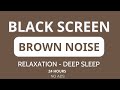 Brown Noise, Black Screen For Sleeping, Study, Focus, Relax • 24 hours • No Ads