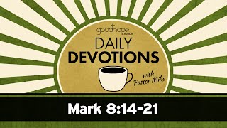 Mark 8:14-21 // Daily Devotions with Pastor Mike