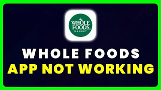 Whole Foods App Not Working: How to Fix Whole Foods Market App Not Working