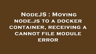 NodeJS : Moving node.js to a docker container, receiving a cannot file module error