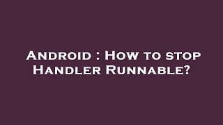 Android : How to stop Handler Runnable?