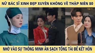 Nữ Bác Sĩ Xinh Đẹp Xuyên Không Về Thập Niên 80 Nhờ Vào Sự Thông Minh Ăn Sạch Tổng Tài Để Kết Hôn