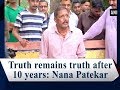 Truth remains truth after 10 years: Nana Patekar - #ANI News