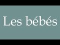 How to Pronounce ''Les bébés'' (Babies) Correctly in French