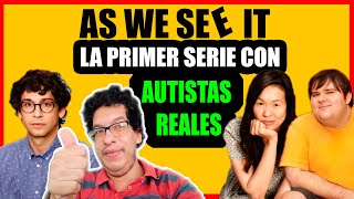 AS WE SEE IT: LA  PRIMERA SERIE  PROTAGONIZADA  POR AUTISTAS  QUE SEGURO NO CONOCIAS !!