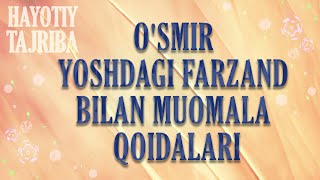 O'smir bolalar psixologiyasi. Farzand bilan to'g'ri muomala qilish usullari.