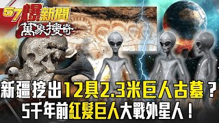 秦始皇見「12金人」如大吉之兆？！新疆挖出12具2.3米巨人古墓驗證？！5千年前紅髮巨人挺身助人類大戰外星人？！【57爆新聞 萬象搜奇】 @57BreakingNews