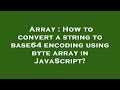 Array : How to convert a string to base64 encoding using byte array in JavaScript?