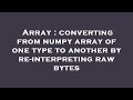 Array : converting from numpy array of one type to another by re-interpreting raw bytes