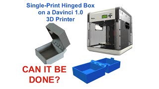 Davinci 1.0 3D Printer Test - Single-Print Hinged Box - Video #016