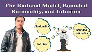 The Rational Model, Bounded Rationality, and Intuition