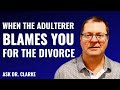 When The Adulterer Blames YOU For The Divorce - Ask Dr. Clarke