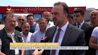 FETÖ'cü Hainler Yargı Önünde