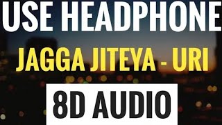 Jagga Jiteya (8D AUDIO) - URI ||🎧USE HEADPHONES 🎧||