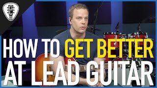 How To Get Better At Lead Guitar - Guitar Lesson