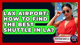 LAX Airport: How To Find The Best Shuttle In LA? - Everything About LA