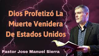 Dios profetizó la muerte venidera de Estados Unidos - Pastor José Manuel Sierra