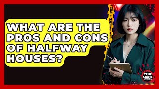 What Are The Pros And Cons Of Halfway Houses? - True Crime Lovers