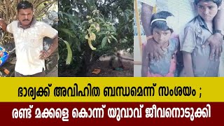 ഭാര്യക്ക്​ അവിഹിത ബന്ധമെന്ന് സംശയം ; രണ്ട് മക്കളെ കൊന്ന് യുവാവ് ജീവനൊടുക്കി