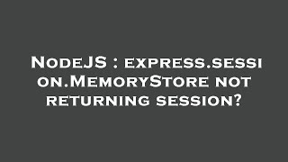 NodeJS : express.session.MemoryStore not returning session?