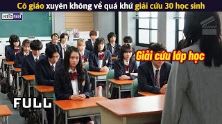 Cô Giáo Xuyên Không Về Quá Khứ Giải Cứu Cả Lớp 30 Học Sinh || Review Phim