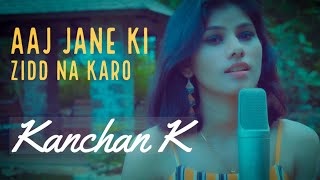 Aaj Jane Ki Zidd Na Karo II Kanchan K II Unplugged