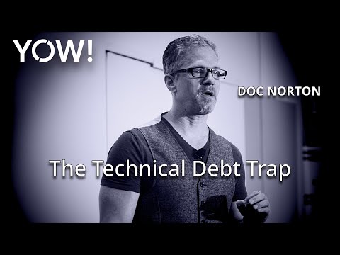 The Technical Debt Trap • Doc Norton • YOW! 2017