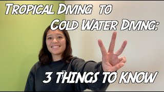 TROPICAL warm water SCUBA DIVING to COLD water // 3 THINGS TO KNOW